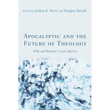 Apocalyptic and the Future of Theology: With and Beyond J. Louis Martyn