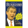 George W. Bushisms: The Slate Book of Accidental Wit and Wisdom of Our 43rd President