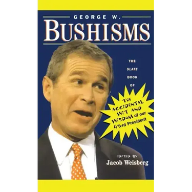 George W. Bushisms: The Slate Book of Accidental Wit and Wisdom of Our 43rd President