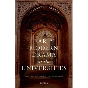 Early Modern Drama at the Universities: Institutions, Intertexts, Individuals