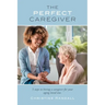 The Perfect Caregiver: 5 steps to hiring a caregiver for your aging loved one