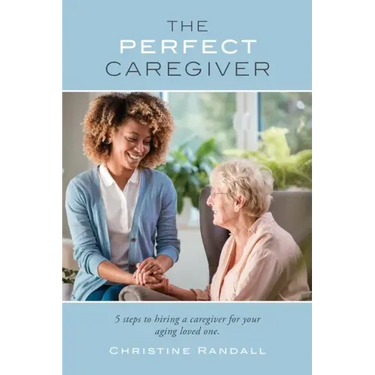 The Perfect Caregiver: 5 steps to hiring a caregiver for your aging loved one