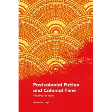 Postcolonial Fiction and Colonial Time: Waiting for Now