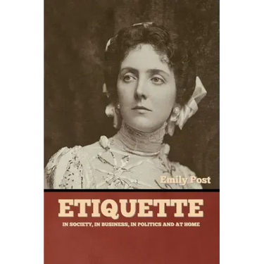 Etiquette: In Society, In Business, In Politics and at Home