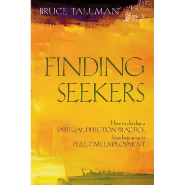Finding Seekers: How to Develop a Spiritual Direction Practice from Beginning to Full-Time Employment