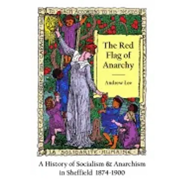The Red Flag of Anarchy - A History of Socialism & Anarchism in Sheffield 1874-1900