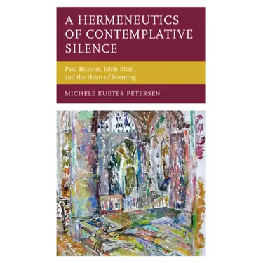 A Hermeneutics of Contemplative Silence: Paul Ricoeur, Edith Stein, and the Heart of Meaning
