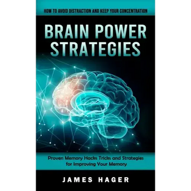 Brain Power Strategies: How to Avoid Distraction and Keep Your Concentration (Proven Memory Hacks Tricks and Strategies for Improving Your Memory)