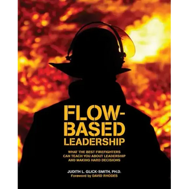 Flow-based Leadership: What the Best Firefighters can Teach You about Leadership and Making Hard Decisions