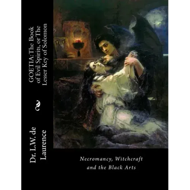 Goetia: The Book of Evil Spirits, or The Lesser Key of Solomon: Necromancy, Witchcraft and the Black Arts