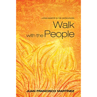 Walk with the People: Latino Ministry in the United States