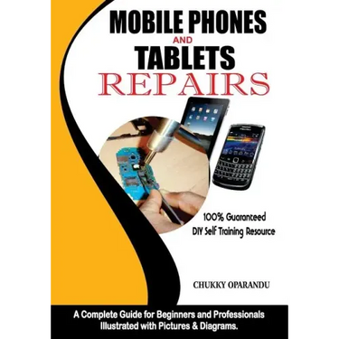 Mobile Phones and Tablets Repairs: A Complete Guide for Beginners and Professionals