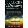 Lucid Dreaming for Beginners: The Ultimate Guide For Proven Plain & Simple Lucid Dreaming Techniques