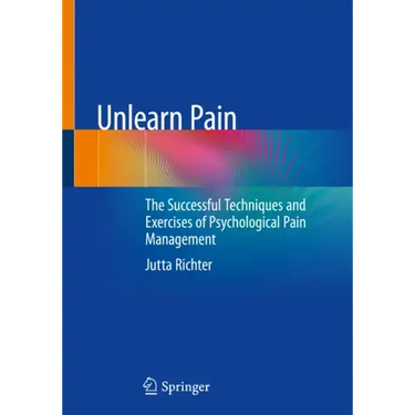Unlearn Pain: The Successful Techniques and Exercises of Psychological Pain Management