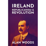 Ireland: Republicanism and Revolution