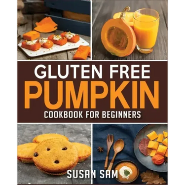 Gluten Free Pumpkin Cookbook for Beginners: Book 2, Made Easy Step by Step