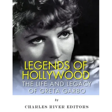 Legends of Hollywood: The Life and Legacy of Greta Garbo