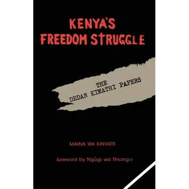Kenya's Freedom Struggle: The Dedan Kimathi Papers