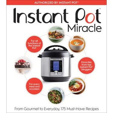 Instant Pot Miracle: From Gourmet to Everyday, 175 Must-Have Recipes