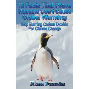 13 Facts That Prove Humans Don't Cause Global Warming: Stop Blaming Carbon Dioxide For Climate Change