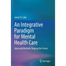 An Integrative Paradigm for Mental Health Care: Ideas and Methods Shaping the Future