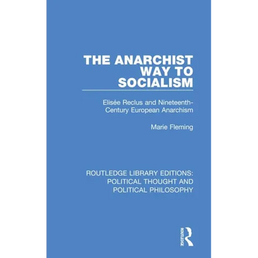 The Anarchist Way to Socialism: Elisée Reclus and Nineteenth-Century European Anarchism