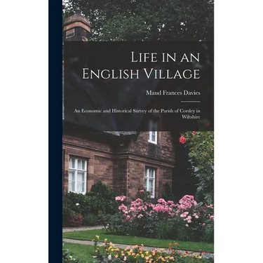 Life in an English Village; an Economic and Historical Survey of the Parish of Corsley in Wiltshire