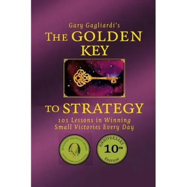 The Golden Key to Strategy: 101 Lessons in Winning Small Victories Every Day