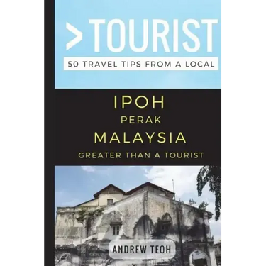 Greater Than a Tourist- Ipoh Perak Malaysia: 50 Travel Tips from a Local