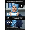 Arabic in Use 1: Syrian & Lebanese Dialects: Master Arabic with the Comprehensive -Book Series