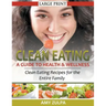 Clean Eating: A Guide to Health and Wellness (LARGE PRINT): Clean Eating Recipes for the Entire Family