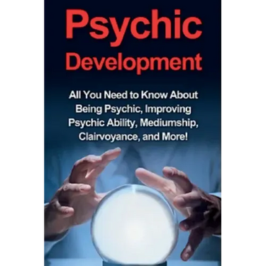 Psychic Development: All you need to know about being psychic, improving psychic ability, mediumship, clairvoyance, and more!