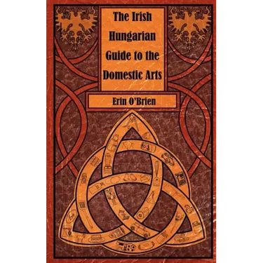 The Irish Hungarian Guide to the Domestic Arts