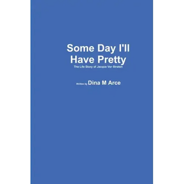 Some Day I'll Have Pretty The Life Story of Jacque VerStraten