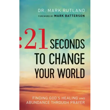 21 Seconds to Change Your World: Finding God's Healing and Abundance Through Prayer