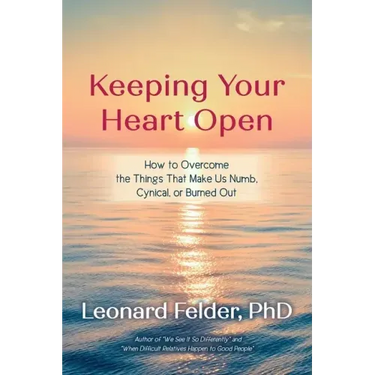Keeping Your Heart Open: How to Overcome the Things That Make Us Numb, Cynical, or Burned Out