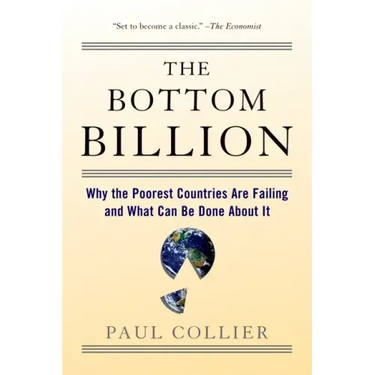 The Bottom Billion: Why the Poorest Countries Are Failing and What Can Be Done about It