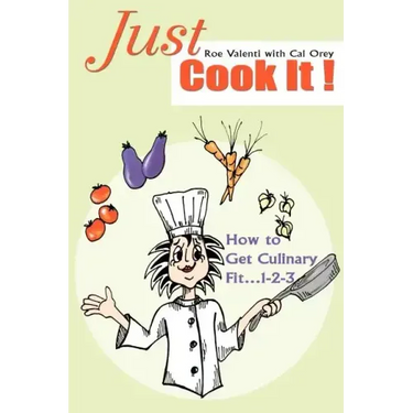Just Cook It!: How to Get Culinary Fit...1-2-3