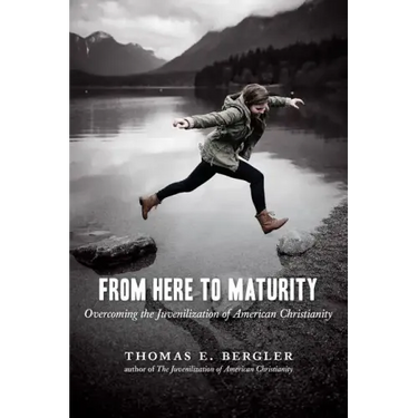 From Here to Maturity: Overcoming the Juvenilization of American Christianity