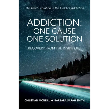 Addiction: One Cause, One Solution: One Cause, One Solution: The Next Evolution In The Field Of Addiction