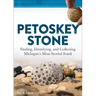 Petoskey Stone: Finding, Identifying, and Collecting Michigan's Most Storied Fossil