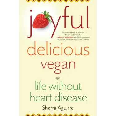 Joyful, Delicious, Vegan: Life Without Heart Disease