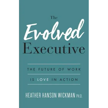 The Evolved Executive: The Future of Work Is Love in Action