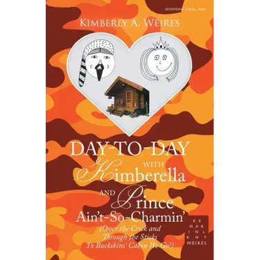 Day-To-Day with Kimberella and Prince Ain't-So-Charmin': (Over the Crick and Through the Sticks to Buckskins' Cabin We Go!)