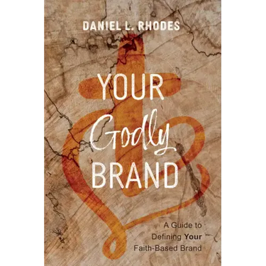 Your Godly Brand: A Guide to Defining Your Faith-Based Brand