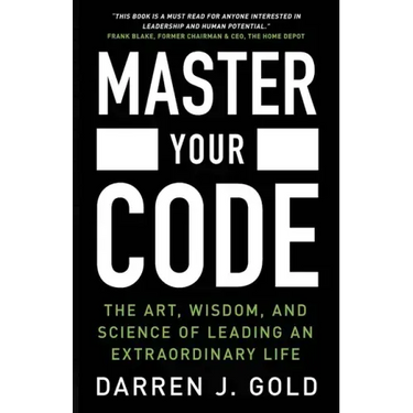 Master Your Code: The Art, Wisdom, and Science of Leading an Extraordinary Life