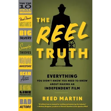 The Reel Truth: Everything You Didn't Know You Need to Know about Making an Independent Film