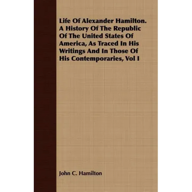 Life Of Alexander Hamilton. A History Of The Republic Of The United States Of America, As Traced In His Writings And In Those Of His Contemporaries, V