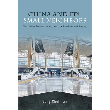China and Its Small Neighbors: The Political Economy of Asymmetry, Vulnerability, and Hedging