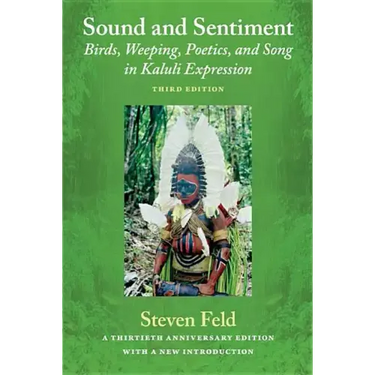 Sound and Sentiment: Birds, Weeping, Poetics, and Song in Kaluli Expression, 3rd Edition with a New Introduction by the Author